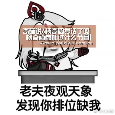 奇葩说6杨奇函复活了吗 杨奇函参加过什么节目|爱游戏娱乐(图2) 爱游戏娱乐